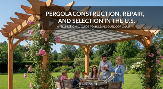 Pergola Construction, Repair, and Selection in the U.S.: A Professional Guide to Building Outdoor Value